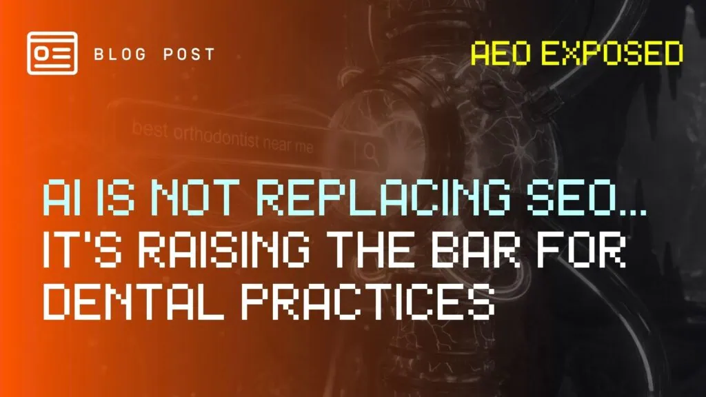 AI Is Not Replacing SEO... It's Raising the Bar for Dental Practices - Blog