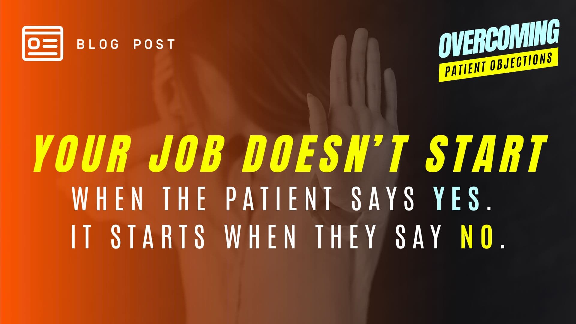 Your Job Doesn't Start When the Patient Says Yes... It Starts When They Say No - Blog