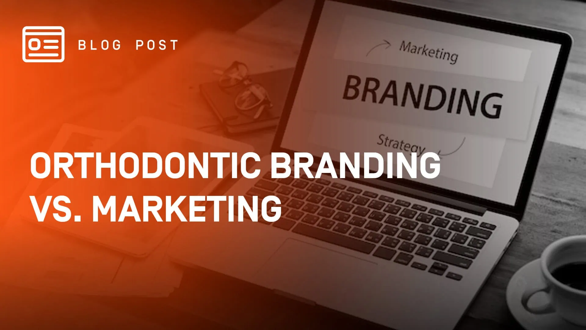 Orthodontic Branding vs. Marketing